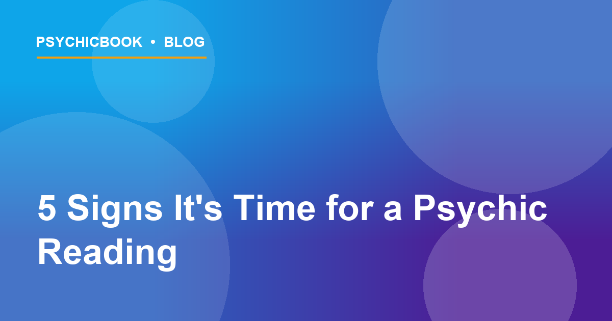 5 Signs It Might Be Time for a Psychic Reading