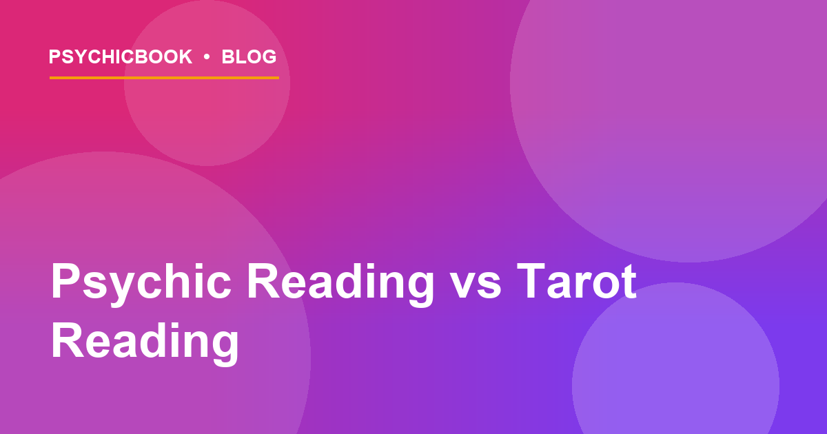 Psychic Reading vs Tarot Reading: What’s the Difference?